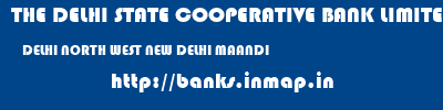 THE DELHI STATE COOPERATIVE BANK LIMITED  DELHI NORTH WEST NEW DELHI MAANDI  banks information 